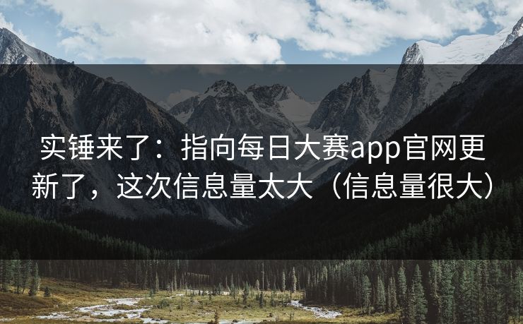 实锤来了：指向每日大赛app官网更新了，这次信息量太大（信息量很大）