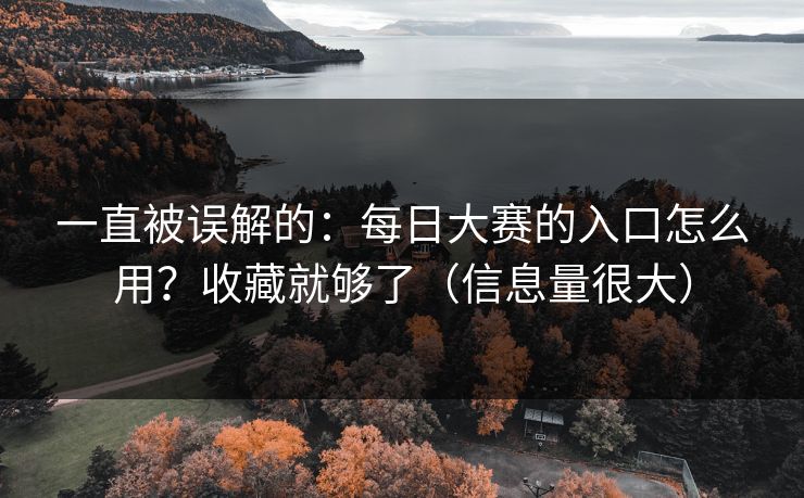 一直被误解的：每日大赛的入口怎么用？收藏就够了（信息量很大）